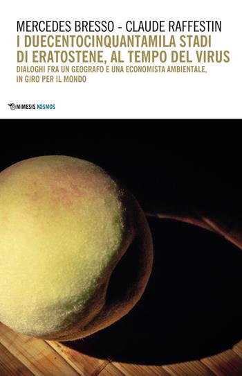 I duecentocinquantamila stadi di Eratostene, al tempo del virus. Dialoghi fra un geografo e una economista ambientale, in giro per il mondo - Mercedes Bresso, Claude Raffestin - Libro Mimesis 2021, Kosmos | Libraccio.it