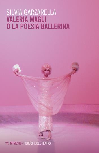 Valeria Magli o la poesia ballerina - Silvia Garzarella - Libro Mimesis 2021, Filosofie del teatro | Libraccio.it
