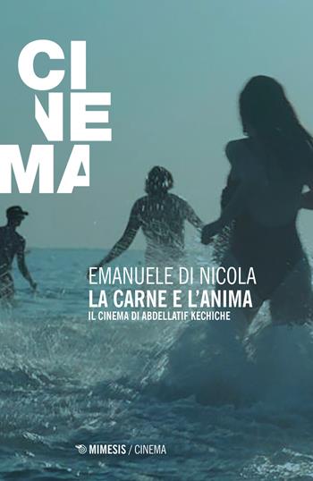 La carne e l'anima. Il cinema di Abdellatif Kechiche - Emanuele Di Nicola - Libro Mimesis 2021, Cinema / Minima | Libraccio.it