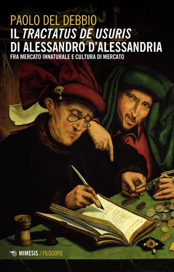 Il «Tractatus de usuris» di Alessandro D'Alessandria. Fra mercato innaturale e cultura di mercato - Paolo Del Debbio - Libro Mimesis 2021, Filosofie | Libraccio.it