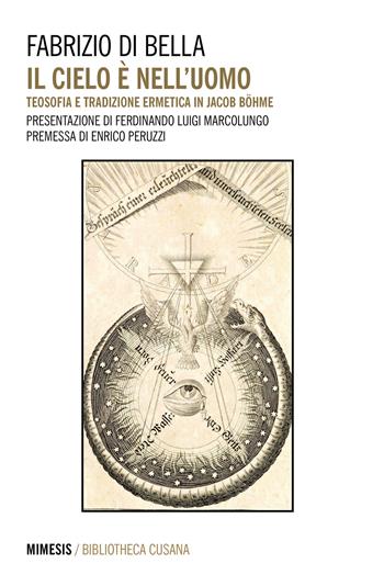 Il cielo è nell'uomo. Teosofia e tradizione ermetica in Jacob Böhme - Fabrizio Di Bella - Libro Mimesis 2021, Bibliotheca cusana | Libraccio.it