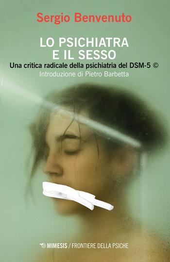 Lo psichiatra e il sesso. Una critica radicale della psichiatria del DSM-5 - Sergio Benvenuto - Libro Mimesis 2021, Frontiere della psiche | Libraccio.it