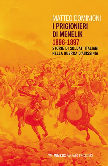 I prigionieri di Menelik 1896-1897. Storie di soldati italiani nella guerra d'Abissinia - Matteo Dominioni - Libro Mimesis 2021, Passato prossimo | Libraccio.it