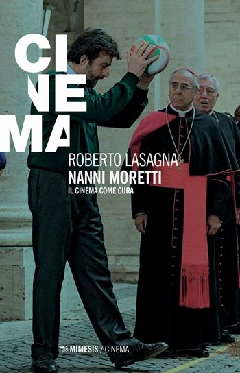 Nanni Moretti. Il cinema come cura - Roberto Lasagna - Libro Mimesis 2021, Mimesis-Cinema | Libraccio.it