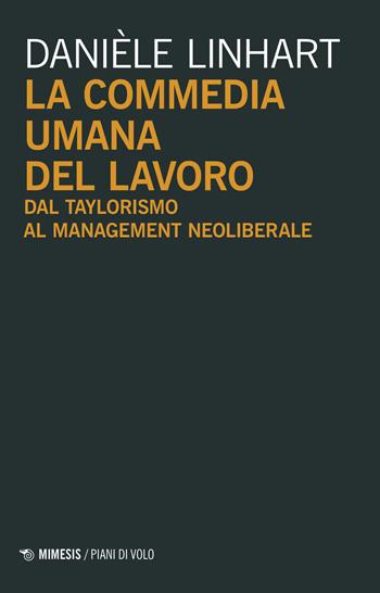 La commedia umana del lavoro. Dal taylorismo al management neoliberale - Danièle Linhart - Libro Mimesis 2021, Piani di volo | Libraccio.it