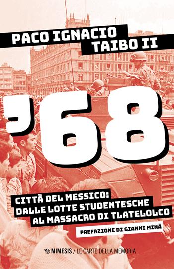 '68. Città del Messico: dalle lotte studentesche al massacro di Tlatelolco - Paco Ignacio II Taibo - Libro Mimesis 2021, Le carte della memoria | Libraccio.it