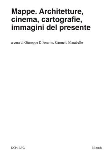 Mappe. Architetture, cinema, cartografie, immagini del presente - Carmelo Marabello - Libro Mimesis 2020 | Libraccio.it