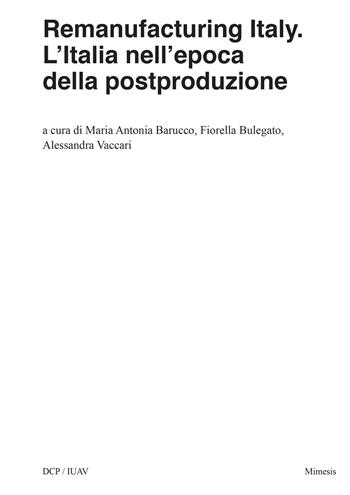 Remanufacturing Italy. L'Italia nell'epoca della postproduzione - Bulegato - Libro Mimesis 2020 | Libraccio.it