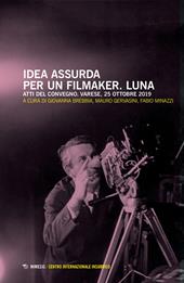 Idea assurda per un filmaker. Luna. Atti del Convegno (Varese, 25 ottobre 2019)