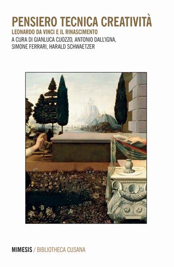 Pensiero tecnica creatività. Leonardo da Vinci e il Rinascimento - Antonio Dall'Igna - Libro Mimesis 2021, Bibliotheca cusana | Libraccio.it