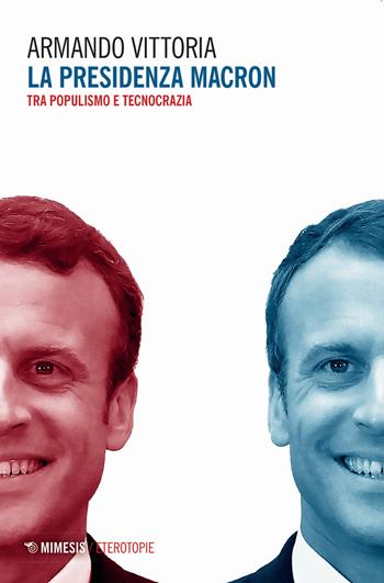 La presidenza Macron. Tra populismo e tecnocrazia - Armando Vittoria - Libro Mimesis 2021, Eterotopie | Libraccio.it