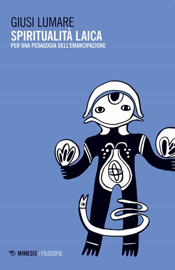 La spiritualità laica. Per una pedagogia dell'emancipazione - Giusi Lumare - Libro Mimesis 2021, Filosofie | Libraccio.it