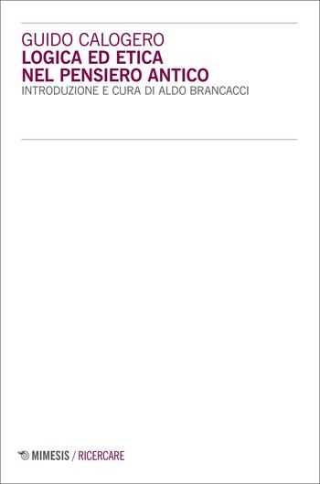 Logica ed etica nel pensiero antico - Guido Calogero - Libro Mimesis 2021, Ricercare | Libraccio.it