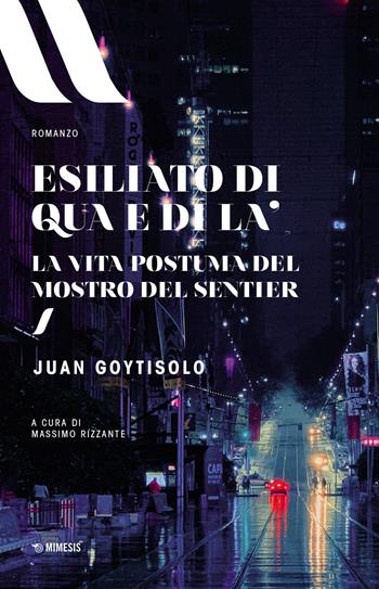 Esiliato di qua e di là. La vita postuma del Mostro del Sentier - Juan Goytisolo - Libro Mimesis 2021, Elit. European literature | Libraccio.it