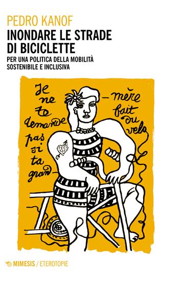 Inondare le strade di biciclette. Per una politica della mobilità sostenibile e inclusiva - Pedro R. Kanof - Libro Mimesis 2021, Eterotopie | Libraccio.it