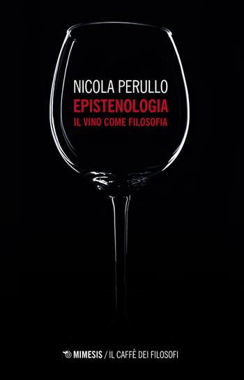 Epistenologia. Il vino come filosofia. Nuova ediz. - Nicola Perullo - Libro Mimesis 2021, Il caffè dei filosofi | Libraccio.it