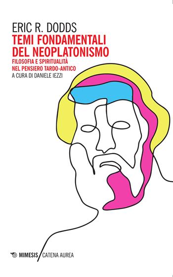Temi fondamentali del Neoplatonismo. Filosofia e spiritualità nel pensiero tardo-antico - Eric R. Dodds - Libro Mimesis 2021, Catena aurea | Libraccio.it