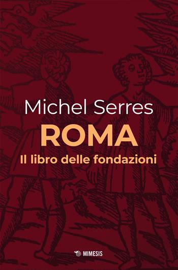 Roma. Il libro delle fondazioni - Michel Serres - Libro Mimesis 2021, Mimesis | Libraccio.it