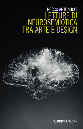 Letture di neurosemiotica tra arte e design - Rocco Antonucci - Libro Mimesis 2021, Design | Libraccio.it