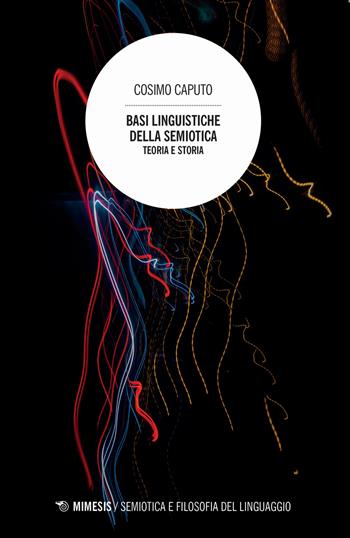 Basi linguistiche della semiotica. Teoria e storia - Cosimo Caputo - Libro Mimesis 2021, Semiotica e filosofia del linguaggio | Libraccio.it