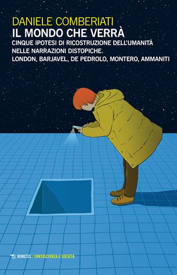 Il mondo che verrà. Cinque ipotesi di ricostruzione dell'umanità nelle narrazioni distopiche. London, Barjavel, De Pedrolo, Montero, Ammaniti - Daniele Comberiati - Libro Mimesis 2021, Fantascienza e società | Libraccio.it