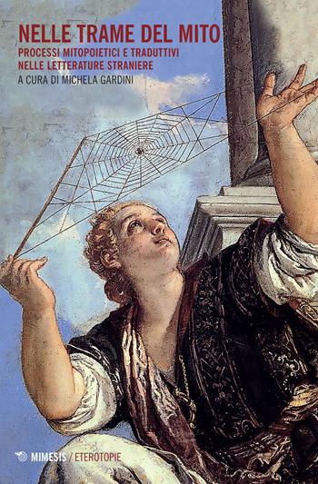Nelle trame del mito. Processi mitopoietici e traduttivi nelle letterature straniere  - Libro Mimesis 2021, Eterotopie | Libraccio.it