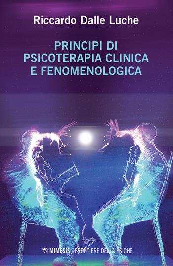 Principi di psicoterapia clinica e fenomenologica - Riccardo Dalle Luche - Libro Mimesis 2021, Frontiere della psiche | Libraccio.it