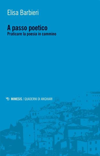 A passo poetico. Praticare la poesia in cammino - Elisa Barbieri - Libro Mimesis 2021, Quaderni di Anghiari | Libraccio.it