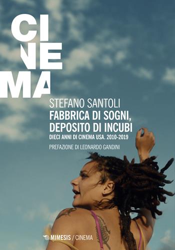 Fabbrica di sogni, deposito di incubi. Dieci anni di cinema USA. 2010-2019 - Stefano Santoli - Libro Mimesis 2021, Mimesis-Cinema | Libraccio.it