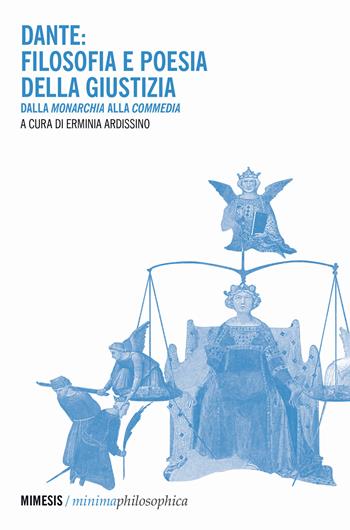 Dante: filosofia e poesia della giustizia. Dalla «Monarchia» alla «Commedia»  - Libro Mimesis 2022, Minima / Philosophica | Libraccio.it