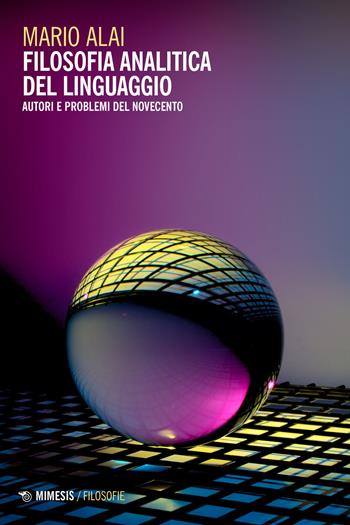 Filosofia analitica del linguaggio. Autori e problemi del Novecento - Mario Alai - Libro Mimesis 2021, Filosofie | Libraccio.it