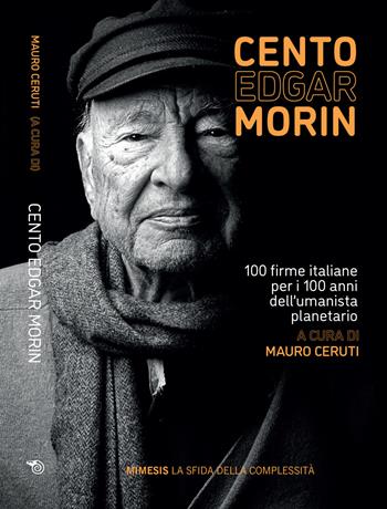 Cento Edgar Morin. 100 firme italiane per i 100 anni dell'umanista planetario  - Libro Mimesis 2021, La sfida della complessità | Libraccio.it