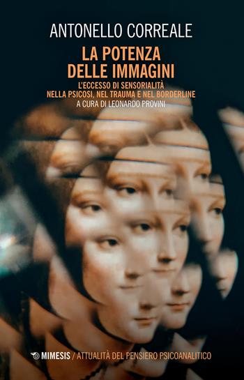 La potenza delle immagini. L'eccesso di sensorialità nella psicosi, nel trauma e nel borderline - Antonello Correale - Libro Mimesis 2021, Attualità del pensiero psicoanalitico | Libraccio.it