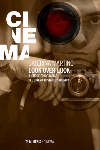 Look over look. Il cuore fotografico del cinema di Stanley Kubrick - Caterina Martino - Libro Mimesis 2021, Cinema / Minima | Libraccio.it