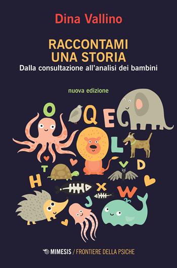 Raccontami una storia. Dalla consultazione all'analisi dei bambini - Dina Vallino - Libro Mimesis 2021, Frontiere della psiche | Libraccio.it