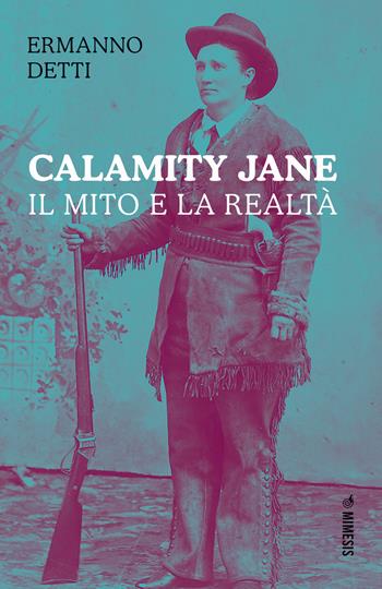 Calamity Jane: il mito e la realtà - Ermanno Detti - Libro Mimesis 2021, Mimesis | Libraccio.it