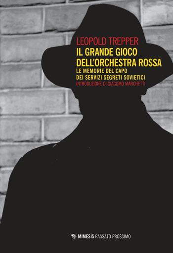 Il grande gioco dell'Orchestra Rossa. Le memorie del capo dei servizi segreti sovietici - Leopold Trepper - Libro Mimesis 2021, Passato prossimo | Libraccio.it