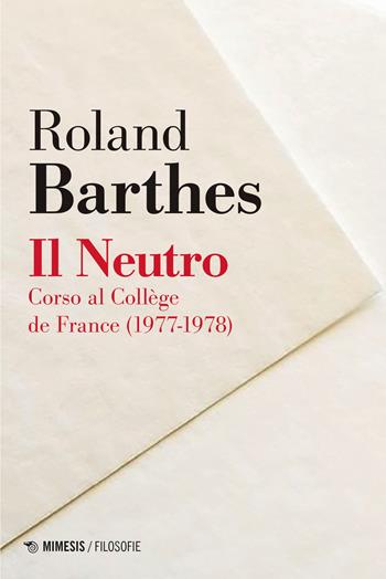 Il neutro. Corso al Collège de France (1977-1978) - Roland Barthes - Libro Mimesis 2022, Filosofie | Libraccio.it