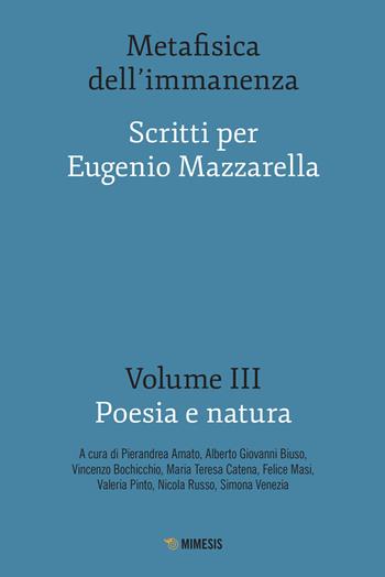 Metafisica dell'immanenza. Scritti per Eugenio Mazzarella. Vol. 3: Poesia e natura. - Bochicchio - Libro Mimesis 2021, Mimesis | Libraccio.it