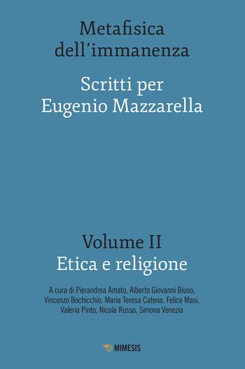 Metafisica dell'immanenza. Scritti per Eugenio Mazzarella. Vol. 2: Etica e religione. - Bochicchio - Libro Mimesis 2021, Mimesis | Libraccio.it