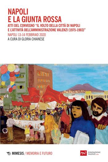 Napoli e la giunta rossa. Atti del convegno «Il volto della città di Napoli e l'attività dell'Amministrazione Valenzi (1975-1983)» (Napoli, 13-14 febbraio 2020)  - Libro Mimesis 2021, Memoria e futuro | Libraccio.it