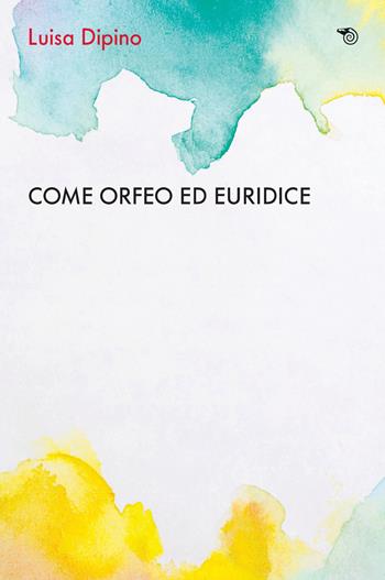 Come Orfeo con Euridice. La psicoanalisi incontra l'Alzheimer - Luisa Dipino - Libro Mimesis 2021, Aperture | Libraccio.it