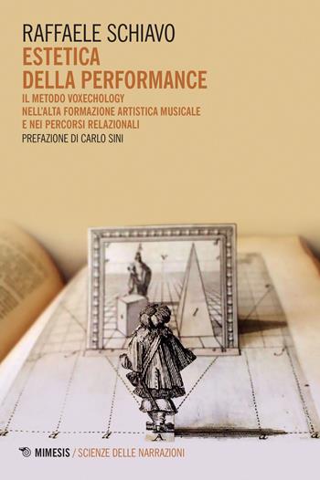 Estetica della performance. Il metodo Voxechology nell'alta formazione artistica musicale e nei percorsi relazionali - Raffaele Schiavo - Libro Mimesis 2021, Scienze della narrazione | Libraccio.it