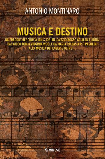 Musica e destino. Da Freddy Mercury a Janis Joplin, da Ezio Bosso ad Alan Turing, dal cieco Tom a Virginia Wollf da Maria Callas a P. P. Pasolini alla musica dei lager e oltre... - Antonio Montinaro - Libro Mimesis 2021, Mimesis | Libraccio.it