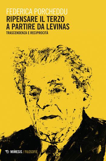 Ripensare il terzo a partire da Levinas. Trascendenza e reciprocità - Federica Porcheddu - Libro Mimesis 2021, Filosofie | Libraccio.it