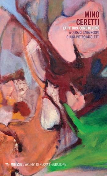 Mino Ceretti. La pittura come destino  - Libro Mimesis 2021, Archivi di nuova figurazione | Libraccio.it