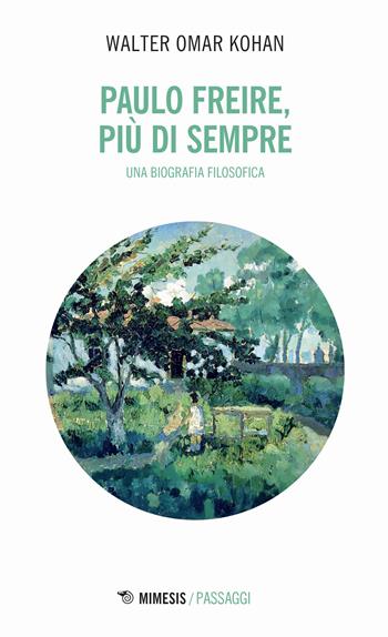 Paulo Freire, più che sempre. Una biografia filosofica - Walter Omar Kohan - Libro Mimesis 2023, Mimesis. Passaggi | Libraccio.it