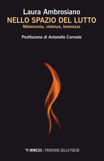Nello spazio del lutto. Melanconia, violenza, tenerezza - Laura Ambrosiano - Libro Mimesis 2022, Frontiere della psiche | Libraccio.it