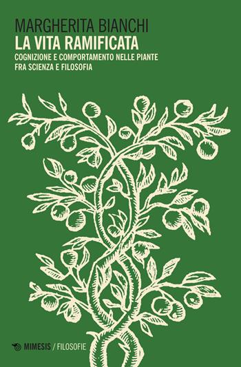 La vita ramificata. Cognizione e comportamento nelle piante fra scienza e filosofia - Margherita Bianchi - Libro Mimesis 2021, Filosofie | Libraccio.it