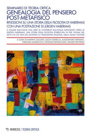 Genealogia del pensiero post-metafisico. Riflessioni su «Una storia della filosofia» di Habermas - Lucio Coltella - Libro Mimesis 2023, Teoria critica | Libraccio.it